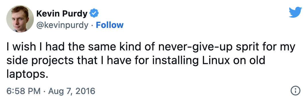 I wish I had the same kind of never-give-up sprit for my side projects that I have for installing Linux on old laptops.